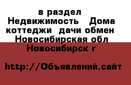  в раздел : Недвижимость » Дома, коттеджи, дачи обмен . Новосибирская обл.,Новосибирск г.